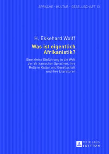 Cover image for Was Ist Eigentlich Afrikanistik?: Eine Kleine Einfuehrung in Die Welt Der Afrikanischen Sprachen, Ihre Rolle in Kultur Und Gesellschaft Und Ihre Literaturen