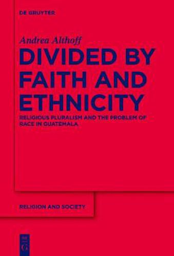 Cover image for Divided by Faith and Ethnicity: Religious Pluralism and the Problem of Race in Guatemala