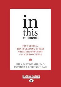 Cover image for In This Moment: Five Steps to Transcending Stress Using Mindfulness and Neuroscience