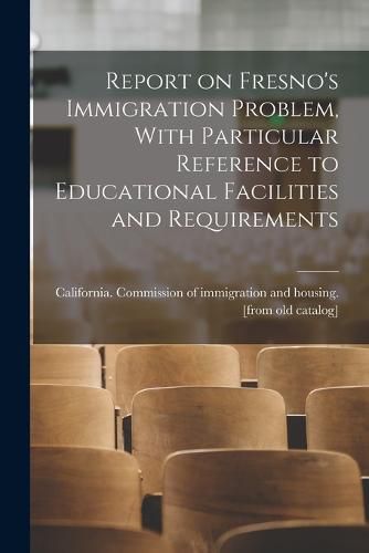 Report on Fresno's Immigration Problem, With Particular Reference to Educational Facilities and Requirements