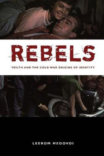 Cover image for Rebels: Youth and the Cold War Origins of Identity