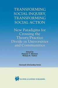 Cover image for Transforming Social Inquiry, Transforming Social Action: New Paradigms for Crossing the Theory/Practice Divide in Universities and Communities