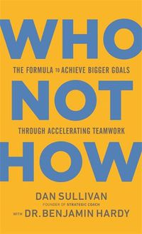 Cover image for Who Not How: The Formula to Achieve Bigger Goals Through Accelerating Teamwork