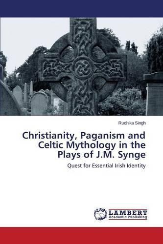 Cover image for Christianity, Paganism and Celtic Mythology in the Plays of J.M. Synge