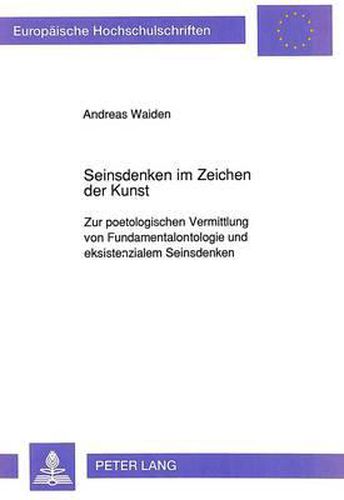 Cover image for Seinsdenken Im Zeichen Der Kunst: Zur Poetologischen Vermittlung Von Fundamentalontologie Und Existenzialem Seinsdenken