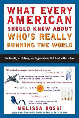 Cover image for What Every American Should Know About Who's Really Running the World: The People, Institutions, and Organizations That Control Our Future