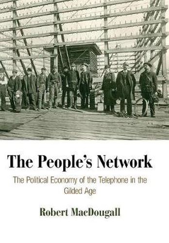 Cover image for The People's Network: The Political Economy of the Telephone in the Gilded Age