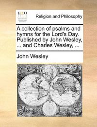 Cover image for A Collection of Psalms and Hymns for the Lord's Day. Published by John Wesley, ... and Charles Wesley, ...