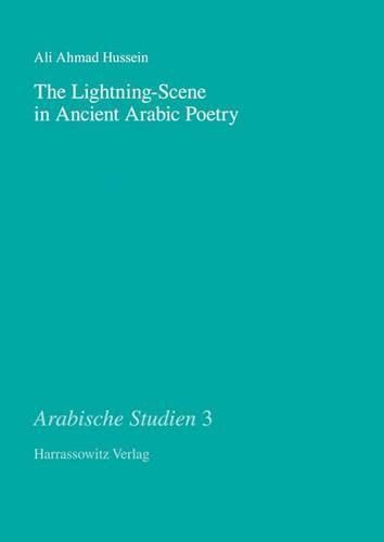 Cover image for The Lightning-Scene in Ancient Arabic Poetry: Function, Narration and Idiosyncrasy in Pre-Islamic and Early Islamic Poetry