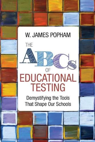 Cover image for The ABCs of Educational Testing: Demystifying the Tools That Shape Our Schools