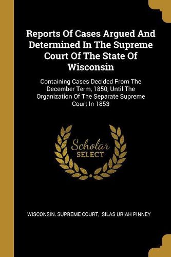 Cover image for Reports Of Cases Argued And Determined In The Supreme Court Of The State Of Wisconsin