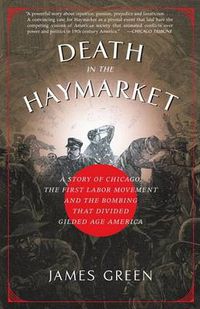 Cover image for Death in the Haymarket: A Story of Chicago, the First Labor Movement and the Bombing That Divided Gilded Age America