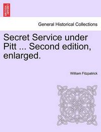 Cover image for Secret Service Under Pitt ... Second Edition, Enlarged.