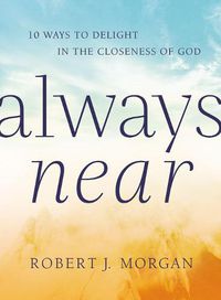 Cover image for Always Near: 10 Ways to Delight in the Closeness of God