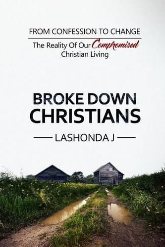 Cover image for Broke Down Christians: From Confession to Change: The reality of our compromised Christian living