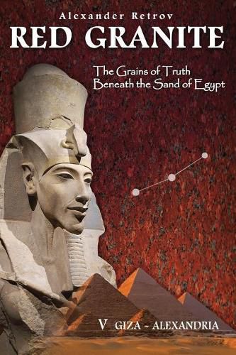 Cover image for Red Granite - The Grains of Truth Beneath the Sand of Egypt: V Giza - Alexandria