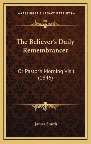 The Believer's Daily Remembrancer: Or Pastor's Morning Visit (1846)