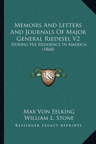 Memoirs and Letters and Journals of Major General Riedesel Vmemoirs and Letters and Journals of Major General Riedesel V2 2: During His Residence in America (1868) During His Residence in America (1868)