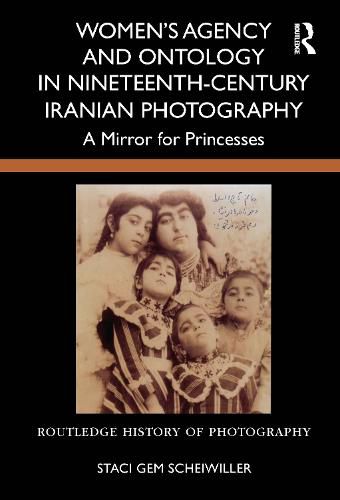 Cover image for Women's Agency and Ontology in Nineteenth-Century Iranian Photography