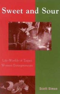 Cover image for Sweet and Sour: Life-Worlds of Taipei Women Entrepreneurs