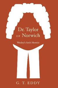 Cover image for Dr. Taylor of Norwich: Wesley's Arch Heretic