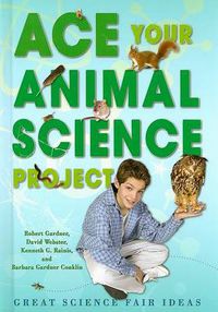 Cover image for Ace Your Animal Science Project: Great Science Fair Ideas