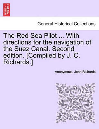 The Red Sea Pilot ... with Directions for the Navigation of the Suez Canal. Second Edition. [Compiled by J. C. Richards.]