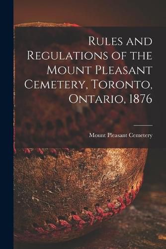 Cover image for Rules and Regulations of the Mount Pleasant Cemetery, Toronto, Ontario, 1876 [microform]