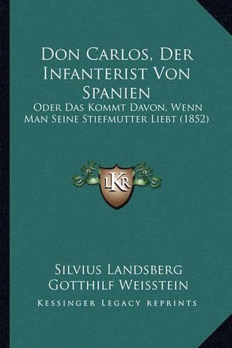 Don Carlos, Der Infanterist Von Spanien: Oder Das Kommt Davon, Wenn Man Seine Stiefmutter Liebt (1852)