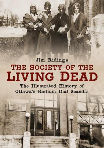 Cover image for The Society of the Living Dead: The Illustrated History of Ottawa's Radium Dial Scandal