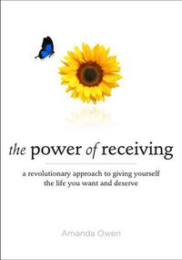 Cover image for The Power of Receiving: A Revolutionary Approach to Giving Yourself the Life You Want and Deserve