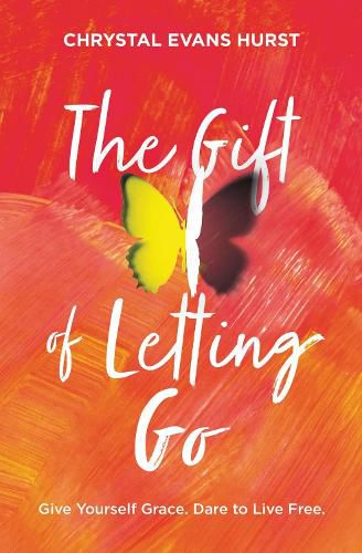 Cover image for The Gift of Letting Go: Give Yourself Grace. Dare to Live Free.