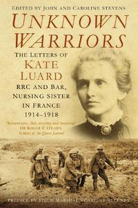Cover image for Unknown Warriors: The Letters of Kate Luard RRC and Bar, Nursing Sister in France 1914-1918