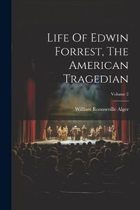 Cover image for Life Of Edwin Forrest, The American Tragedian; Volume 2