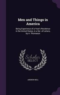 Cover image for Men and Things in America: Being Experience of a Year's Residence in the United States, in a Ser. of Letters, by A. Thomason