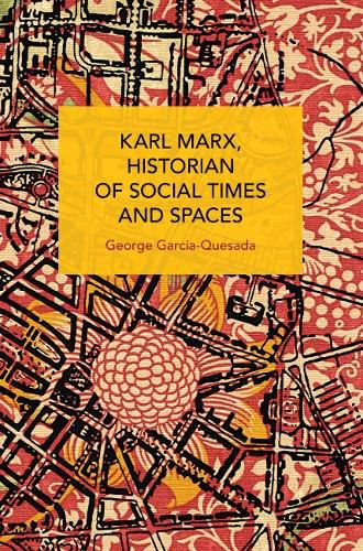 Cover image for Karl Marx, Historian of Social Times and Spaces Karl Marx, Historian of Social Times and Spaces: With Six Essays by Leo Kofler Published in English for the First Time