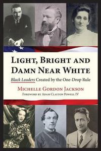 Cover image for Light, Bright and Damn Near White: Black Leaders Created by the One-Drop Rule