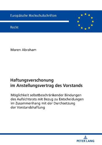 Cover image for Haftungsverschonung Im Anstellungsvertrag Des Vorstands: Moeglichkeit Selbstbeschraenkender Bindungen Des Aufsichtsrats Mit Bezug Zu Entscheidungen Im Zusammenhang Mit Der Durchsetzung Der Vorstandshaftung