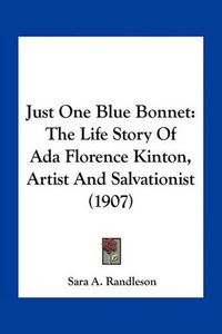 Cover image for Just One Blue Bonnet: The Life Story of ADA Florence Kinton, Artist and Salvationist (1907)