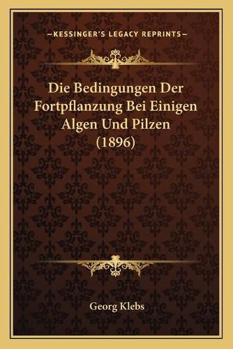 Die Bedingungen Der Fortpflanzung Bei Einigen Algen Und Pilzen (1896)