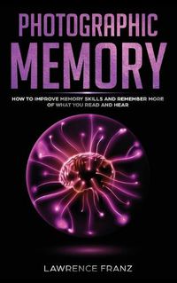 Cover image for Photographic Memory: How to Improve Memory Skills and Remember More of What You Read and Hear