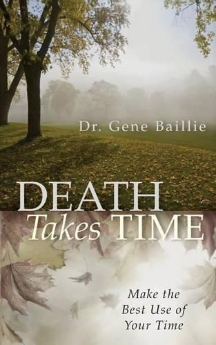Cover image for Death Takes Time: Make the Best Use of Your Time