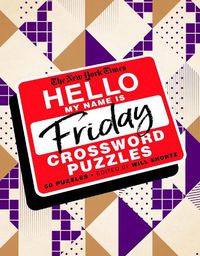 Cover image for The New York Times Hello, My Name Is Friday: 50 Friday Crossword Puzzles