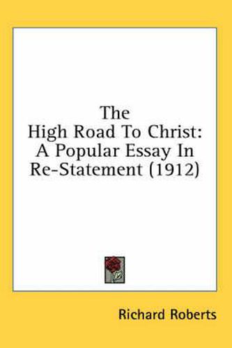 Cover image for The High Road to Christ: A Popular Essay in Re-Statement (1912)