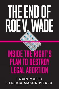 Cover image for The End Of Roe V. Wade: Inside the Right's Plan to Destroy Legal Abortion