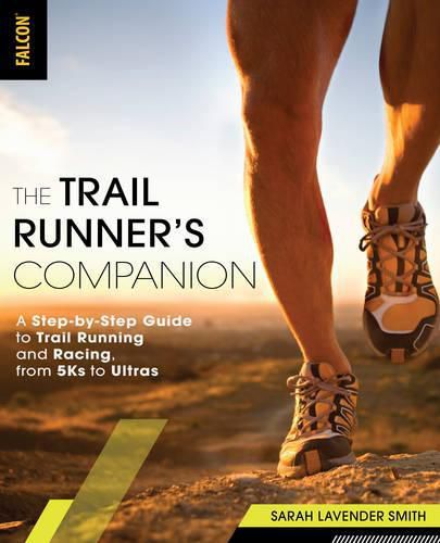 Cover image for The Trail Runner's Companion: A Step-by-Step Guide to Trail Running and Racing, from 5Ks to Ultras