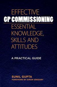 Cover image for Effective GP Commissioning - Essential Knowledge, Skills and Attitudes: A practical guide
