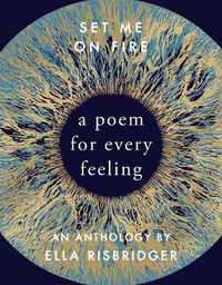 Cover image for Set Me On Fire: A Poem For Every Feeling