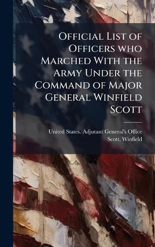 Cover image for Official List of Officers who Marched With the Army Under the Command of Major General Winfield Scott