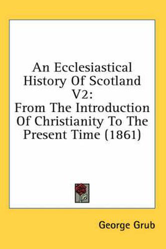 Cover image for An Ecclesiastical History of Scotland V2: From the Introduction of Christianity to the Present Time (1861)